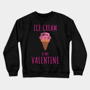 Ice cream is my valentine Crewneck Sweatshirt